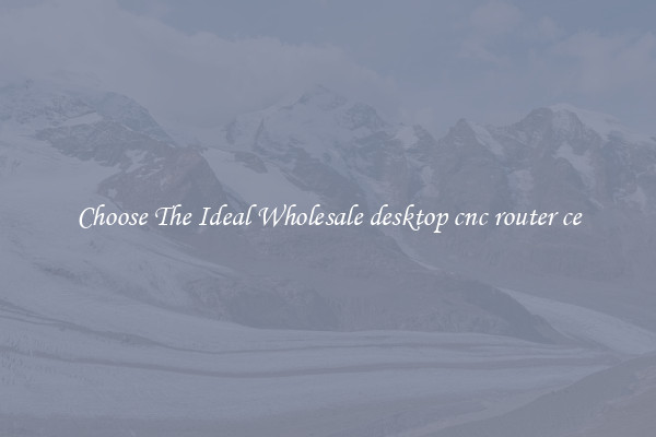 Choose The Ideal Wholesale desktop cnc router ce