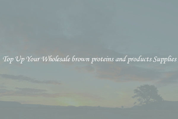 Top Up Your Wholesale brown proteins and products Supplies