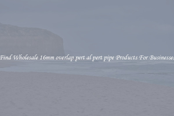 Find Wholesale 16mm overlap pert al pert pipe Products For Businesses