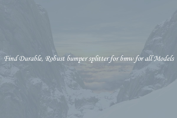 Find Durable, Robust bumper splitter for bmw for all Models
