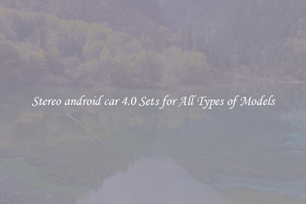 Stereo android car 4.0 Sets for All Types of Models