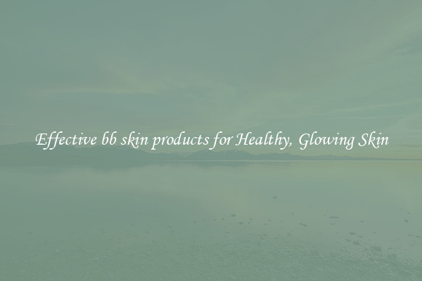 Effective bb skin products for Healthy, Glowing Skin