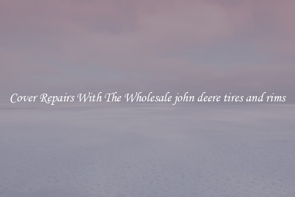  Cover Repairs With The Wholesale john deere tires and rims 