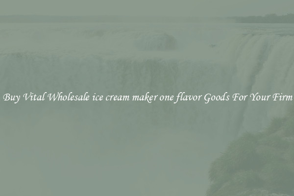 Buy Vital Wholesale ice cream maker one flavor Goods For Your Firm
