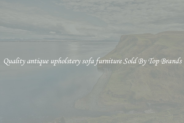 Quality antique upholstery sofa furniture Sold By Top Brands