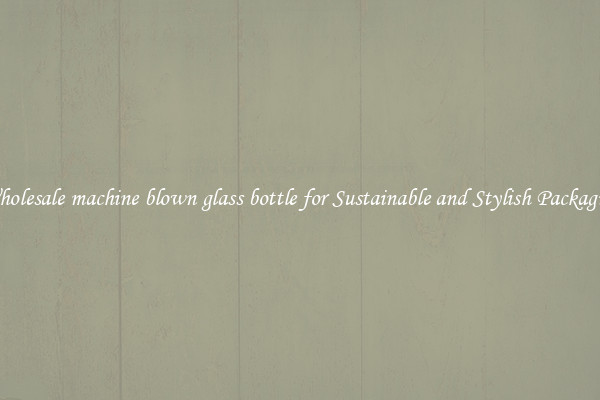 Wholesale machine blown glass bottle for Sustainable and Stylish Packaging