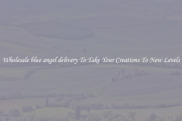 Wholesale blue angel delivery To Take Your Creations To New Levels