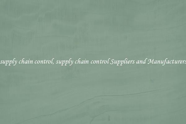 supply chain control, supply chain control Suppliers and Manufacturers
