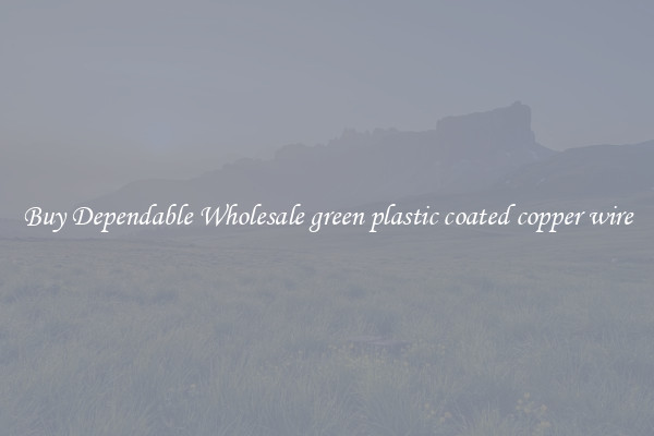 Buy Dependable Wholesale green plastic coated copper wire
