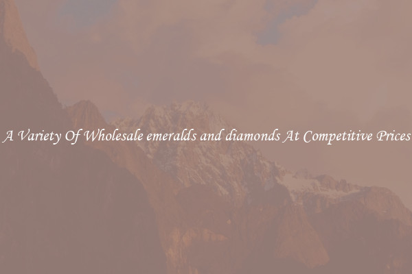A Variety Of Wholesale emeralds and diamonds At Competitive Prices