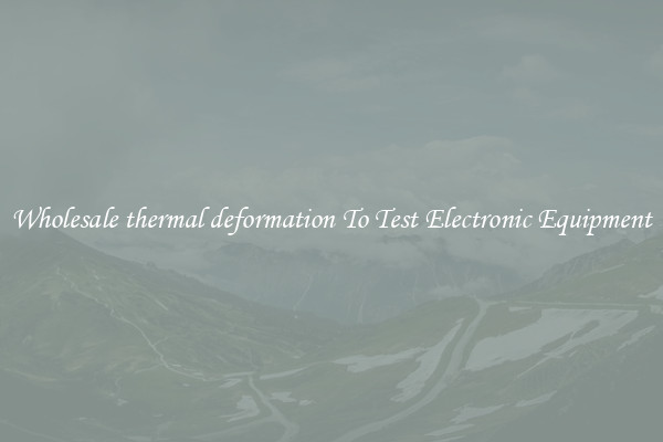 Wholesale thermal deformation To Test Electronic Equipment