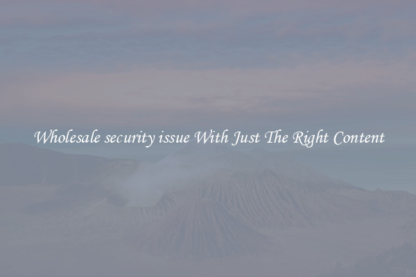 Wholesale security issue With Just The Right Content
