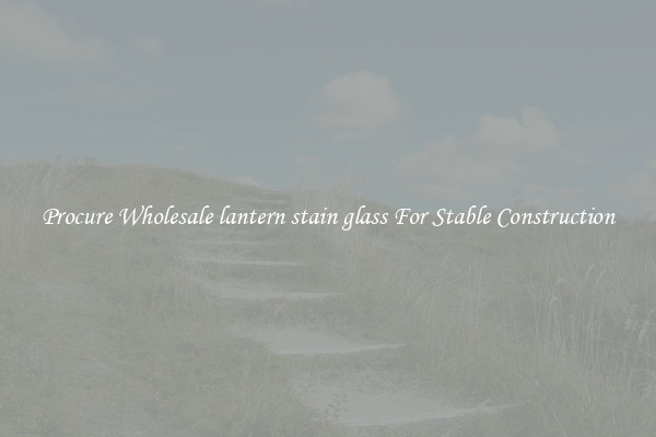 Procure Wholesale lantern stain glass For Stable Construction