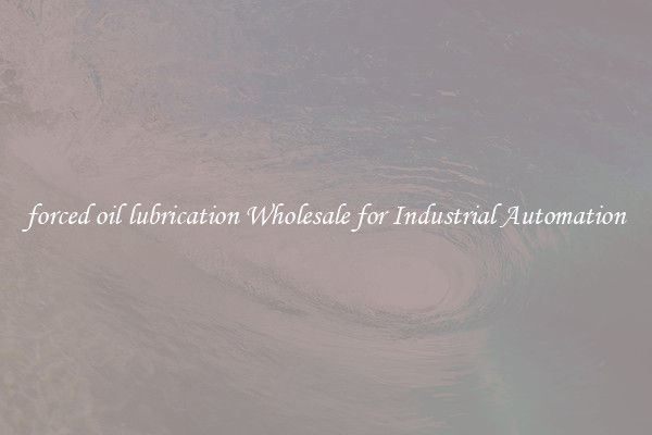  forced oil lubrication Wholesale for Industrial Automation 