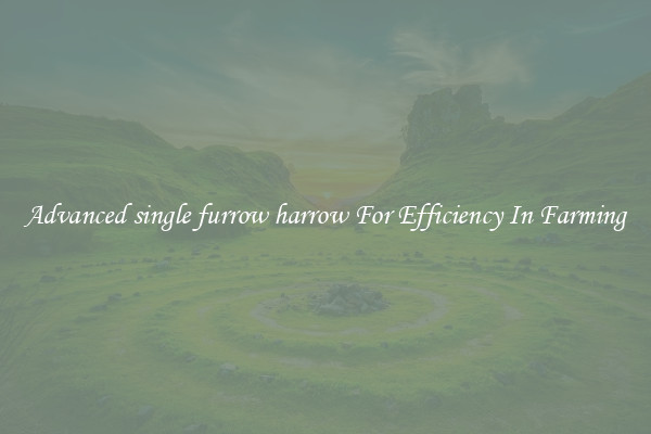 Advanced single furrow harrow For Efficiency In Farming