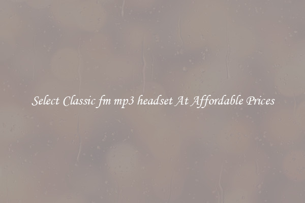 Select Classic fm mp3 headset At Affordable Prices