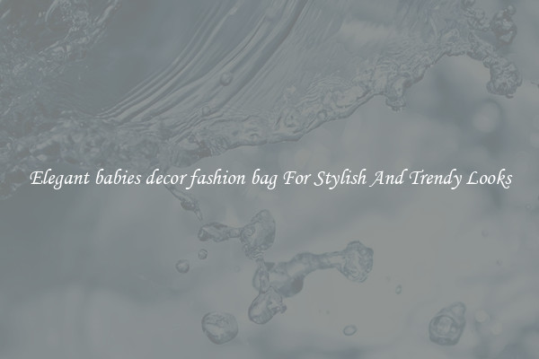 Elegant babies decor fashion bag For Stylish And Trendy Looks