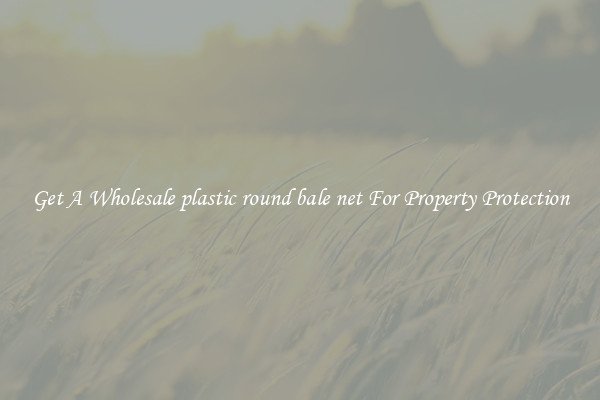 Get A Wholesale plastic round bale net For Property Protection