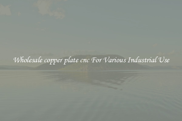 Wholesale copper plate cnc For Various Industrial Use