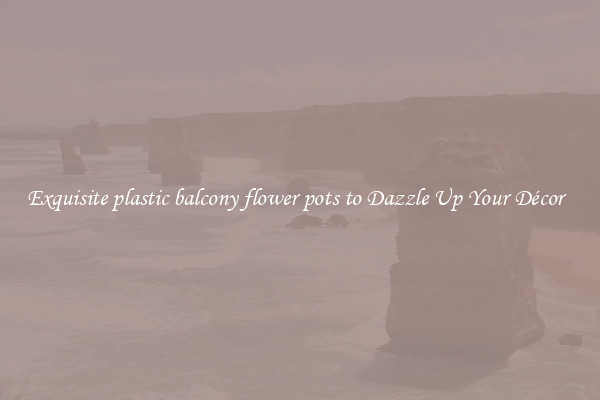 Exquisite plastic balcony flower pots to Dazzle Up Your Décor  