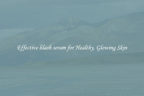 Effective lilash serum for Healthy, Glowing Skin
