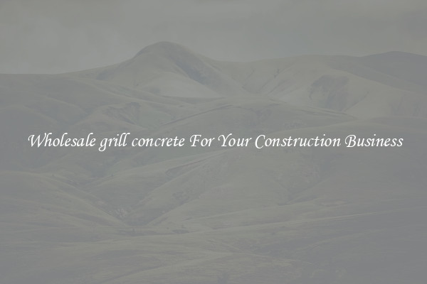 Wholesale grill concrete For Your Construction Business