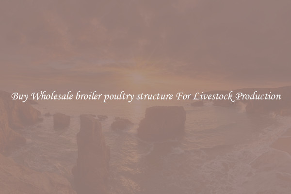 Buy Wholesale broiler poultry structure For Livestock Production