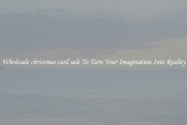 Wholesale christmas card sale To Turn Your Imagination Into Reality