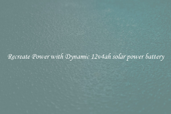 Recreate Power with Dynamic 12v4ah solar power battery