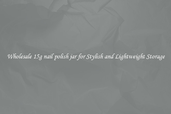Wholesale 15g nail polish jar for Stylish and Lightweight Storage