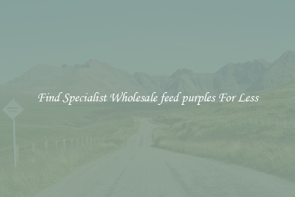  Find Specialist Wholesale feed purples For Less 