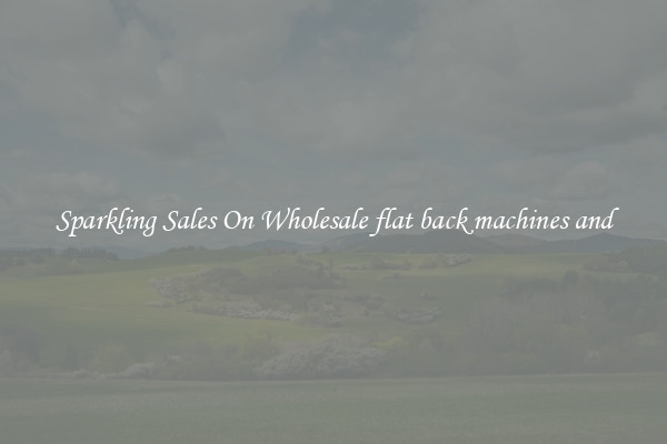 Sparkling Sales On Wholesale flat back machines and