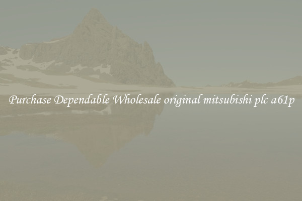 Purchase Dependable Wholesale original mitsubishi plc a61p