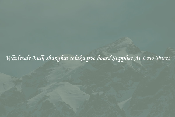 Wholesale Bulk shanghai celuka pvc board Supplier At Low Prices