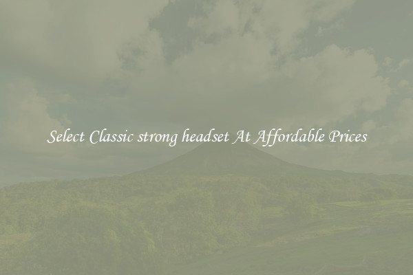 Select Classic strong headset At Affordable Prices