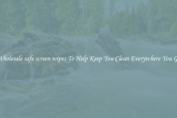 Wholesale safe screen wipes To Help Keep You Clean Everywhere You Go