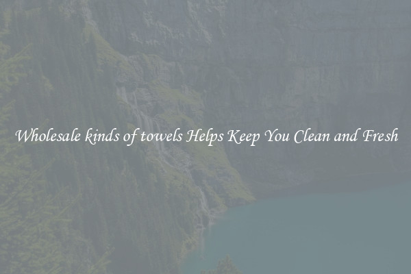 Wholesale kinds of towels Helps Keep You Clean and Fresh