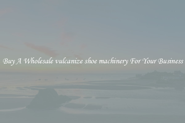 Buy A Wholesale vulcanize shoe machinery For Your Business