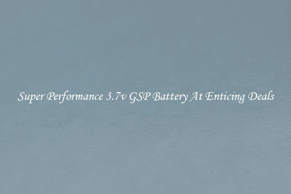 Super Performance 3.7v GSP Battery At Enticing Deals