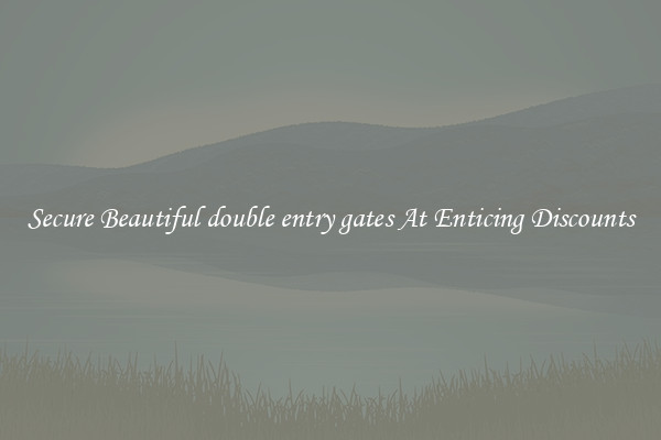 Secure Beautiful double entry gates At Enticing Discounts