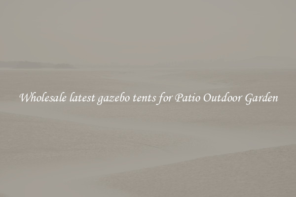 Wholesale latest gazebo tents for Patio Outdoor Garden