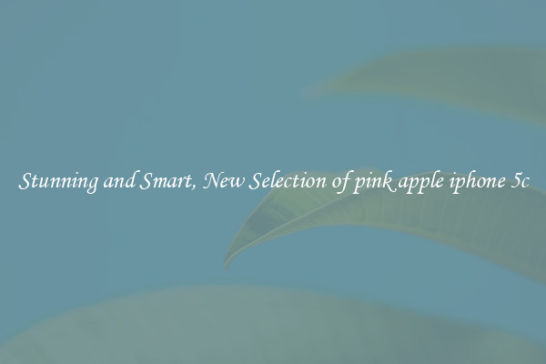 Stunning and Smart, New Selection of pink apple iphone 5c
