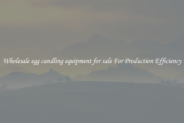 Wholesale egg candling equipment for sale For Production Efficiency