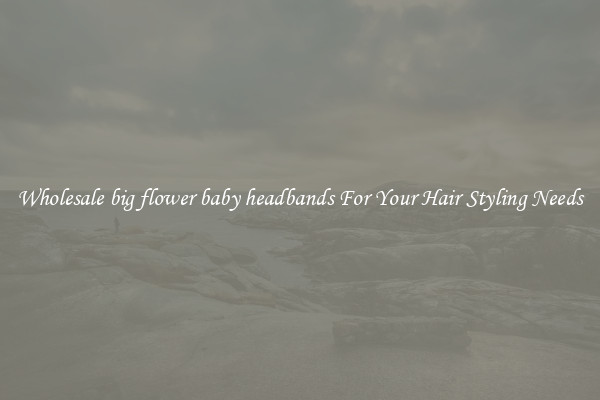Wholesale big flower baby headbands For Your Hair Styling Needs