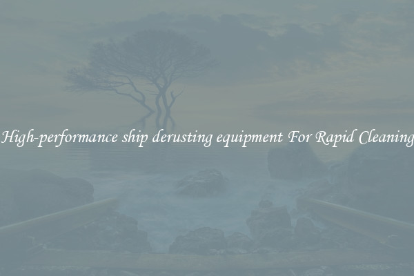 High-performance ship derusting equipment For Rapid Cleaning