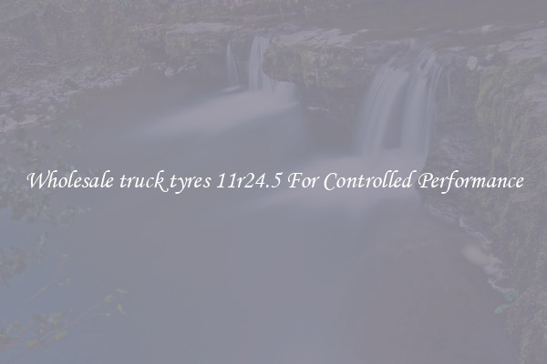 Wholesale truck tyres 11r24.5 For Controlled Performance