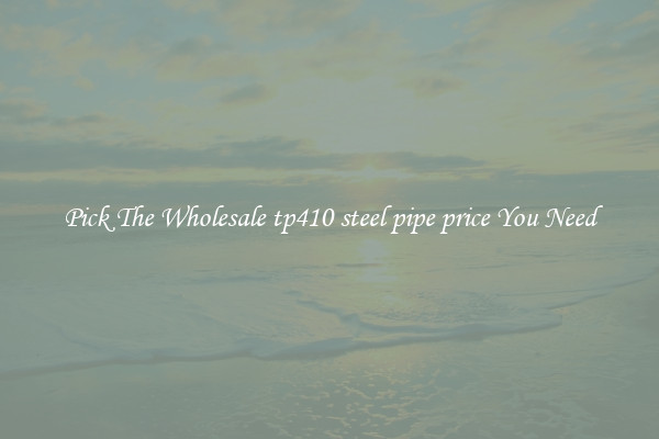 Pick The Wholesale tp410 steel pipe price You Need