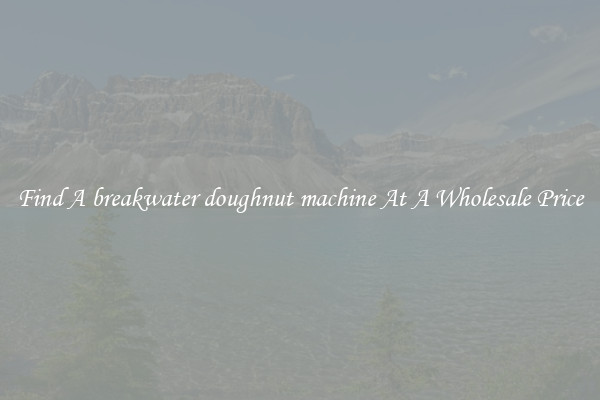 Find A breakwater doughnut machine At A Wholesale Price