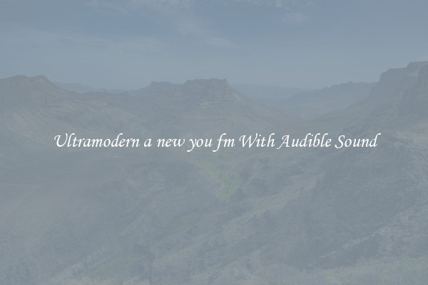 Ultramodern a new you fm With Audible Sound