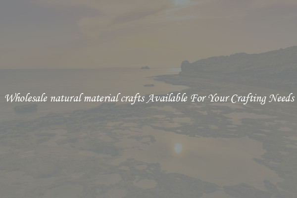 Wholesale natural material crafts Available For Your Crafting Needs
